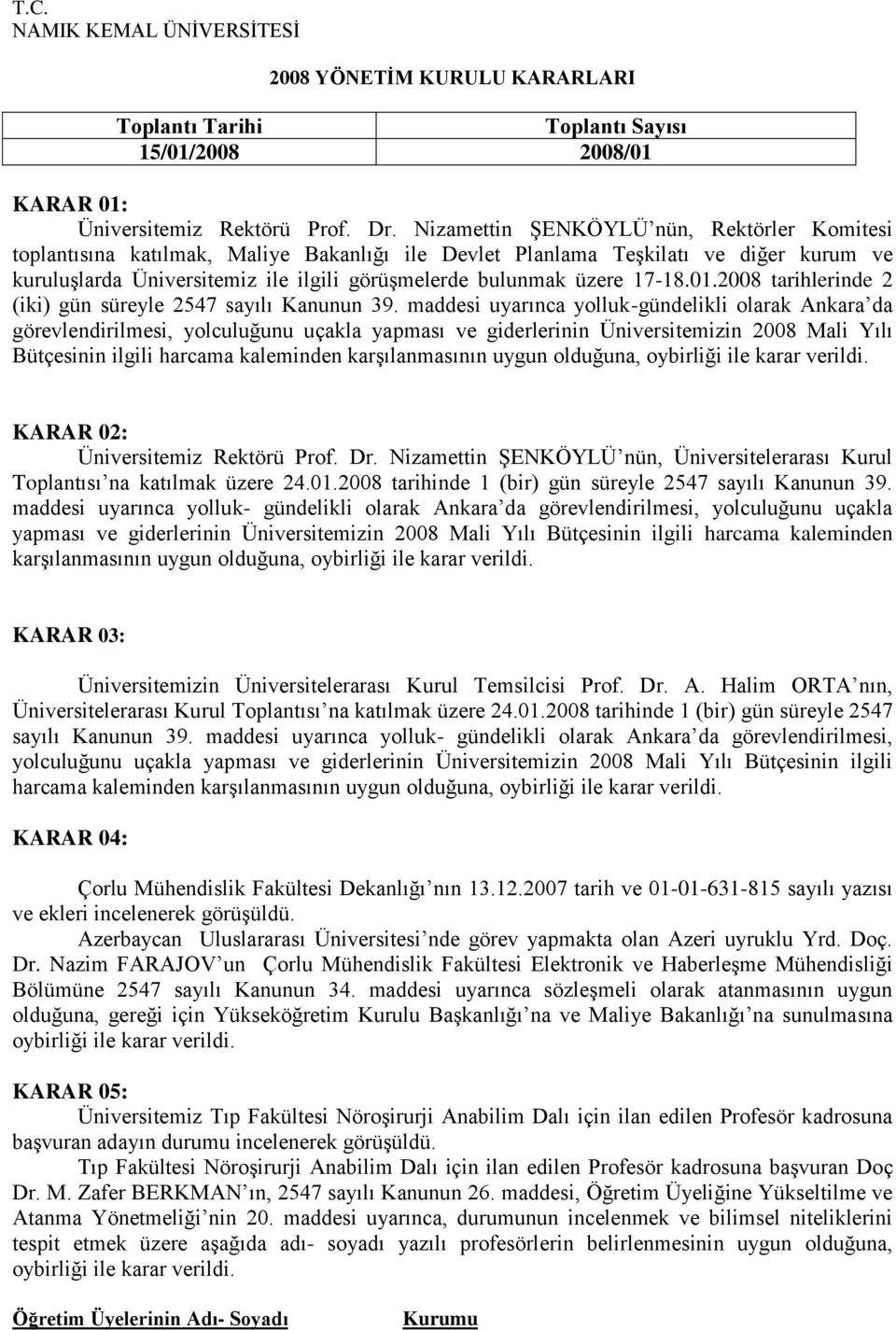 1718.01.2008 tarihlerinde 2 (iki) gün süreyle 2547 sayılı Kanunun 39.