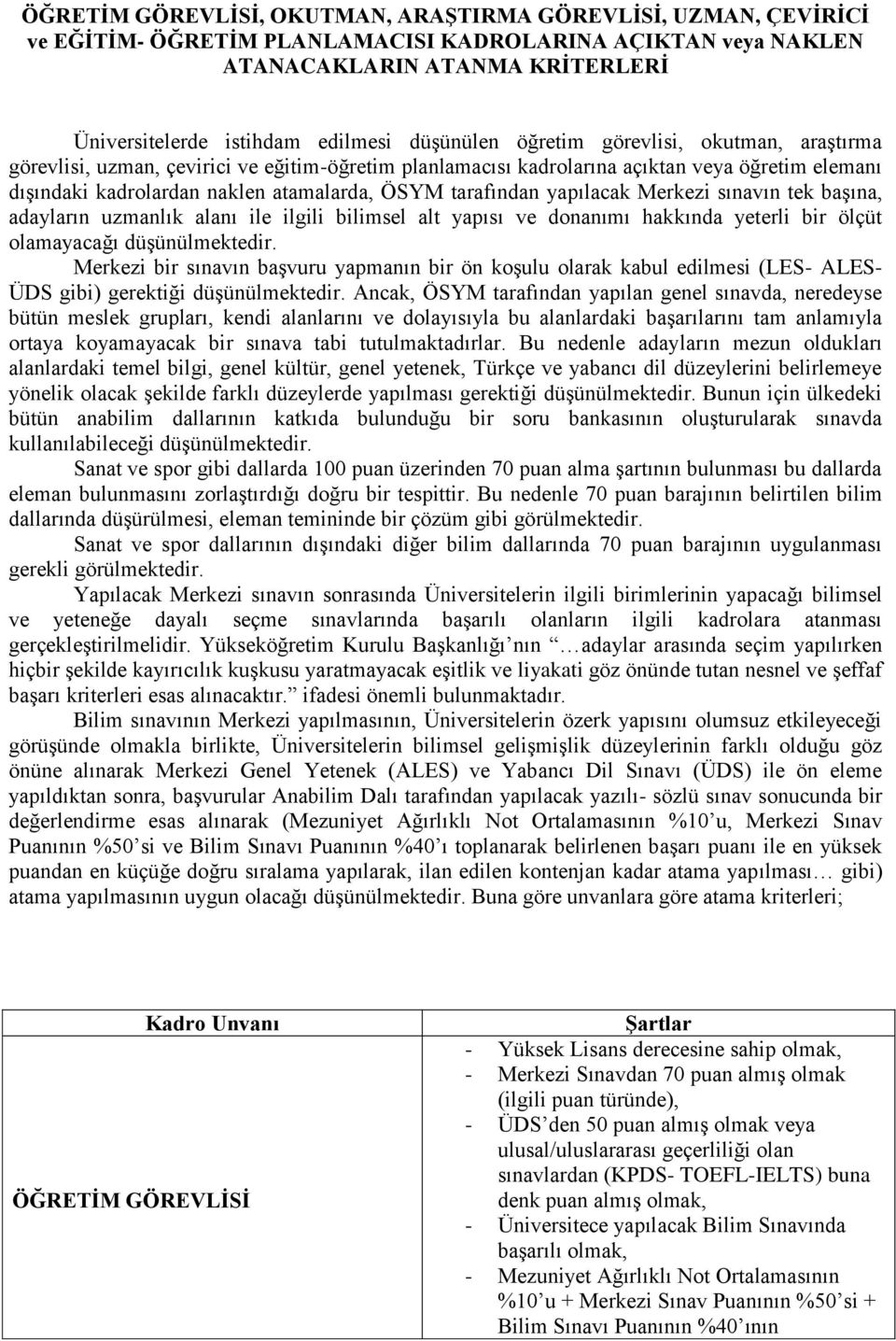 tarafından yapılacak Merkezi sınavın tek baģına, adayların uzmanlık alanı ile ilgili bilimsel alt yapısı ve donanımı hakkında yeterli bir ölçüt olamayacağı düģünülmektedir.