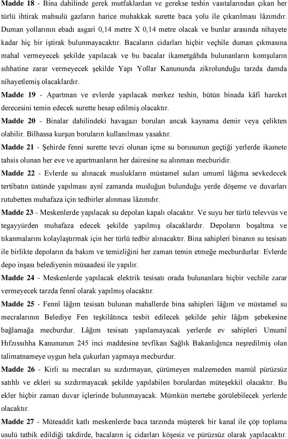 Bacaların cidarları hiçbir veçhile duman çıkmasına mahal vermeyecek şekilde yapılacak ve bu bacalar ikametgâhda bulunanların komşuların sıhhatine zarar vermeyecek şekilde Yapı Yollar Kanununda