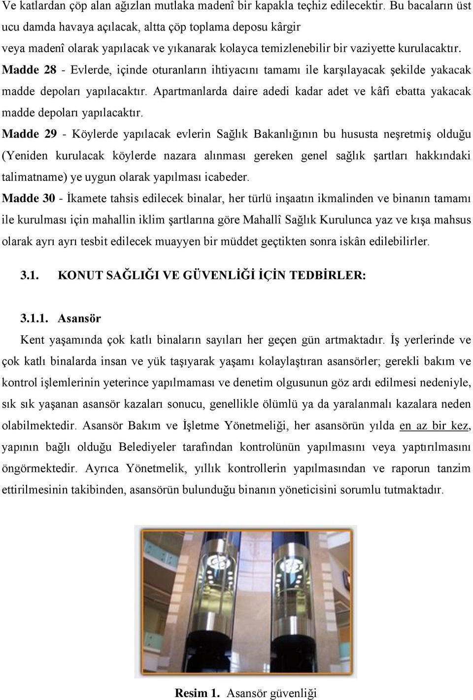 Madde 28 - Evlerde, içinde oturanların ihtiyacını tamamı ile karşılayacak şekilde yakacak madde depoları yapılacaktır.