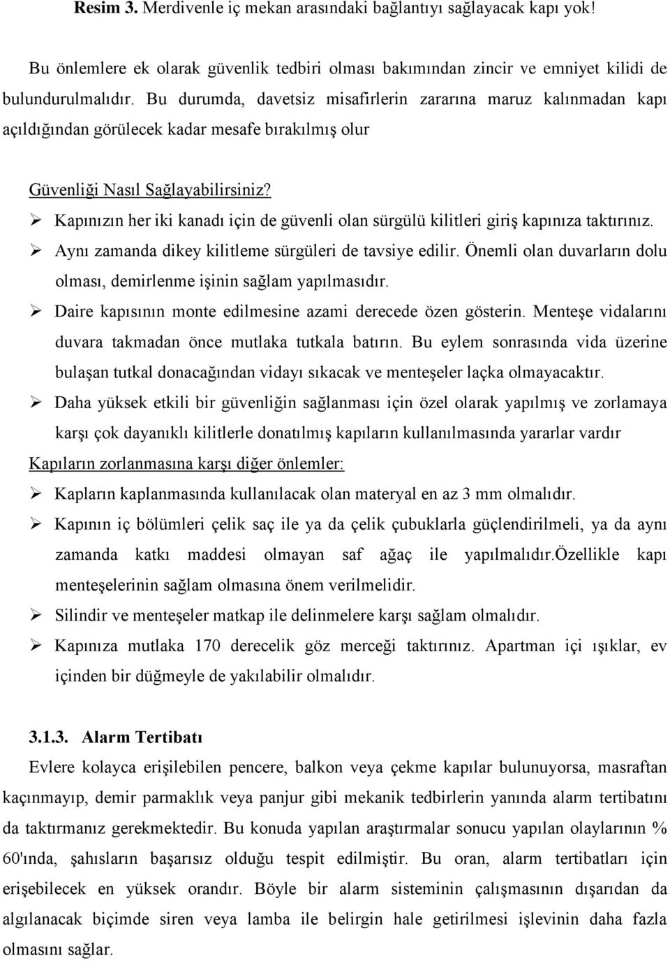 Kapınızın her iki kanadı için de güvenli olan sürgülü kilitleri giriş kapınıza taktırınız. Aynı zamanda dikey kilitleme sürgüleri de tavsiye edilir.