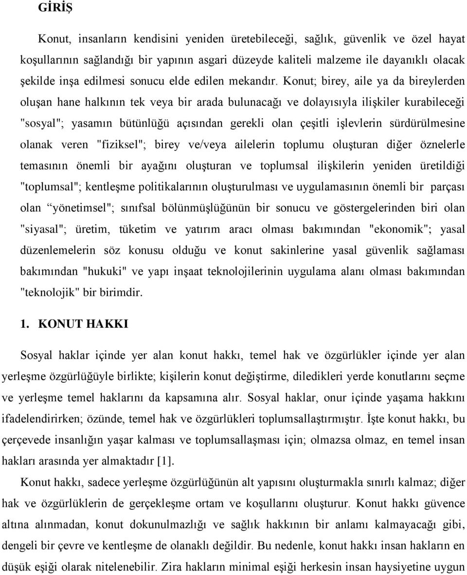 Konut; birey, aile ya da bireylerden oluşan hane halkının tek veya bir arada bulunacağı ve dolayısıyla ilişkiler kurabileceği "sosyal"; yasamın bütünlüğü açısından gerekli olan çeşitli işlevlerin