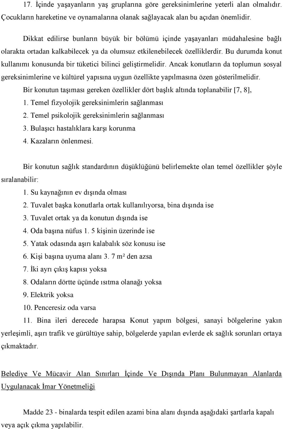 Bu durumda konut kullanımı konusunda bir tüketici bilinci geliştirmelidir. Ancak konutların da toplumun sosyal gereksinimlerine ve kültürel yapısına uygun özellikte yapılmasına özen gösterilmelidir.