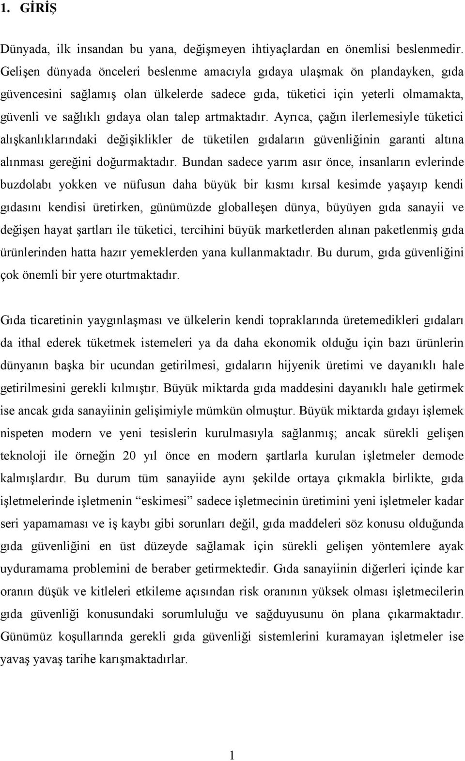 artmaktadır. Ayrıca, çağın ilerlemesiyle tüketici alıģkanlıklarındaki değiģiklikler de tüketilen gıdaların güvenliğinin garanti altına alınması gereğini doğurmaktadır.