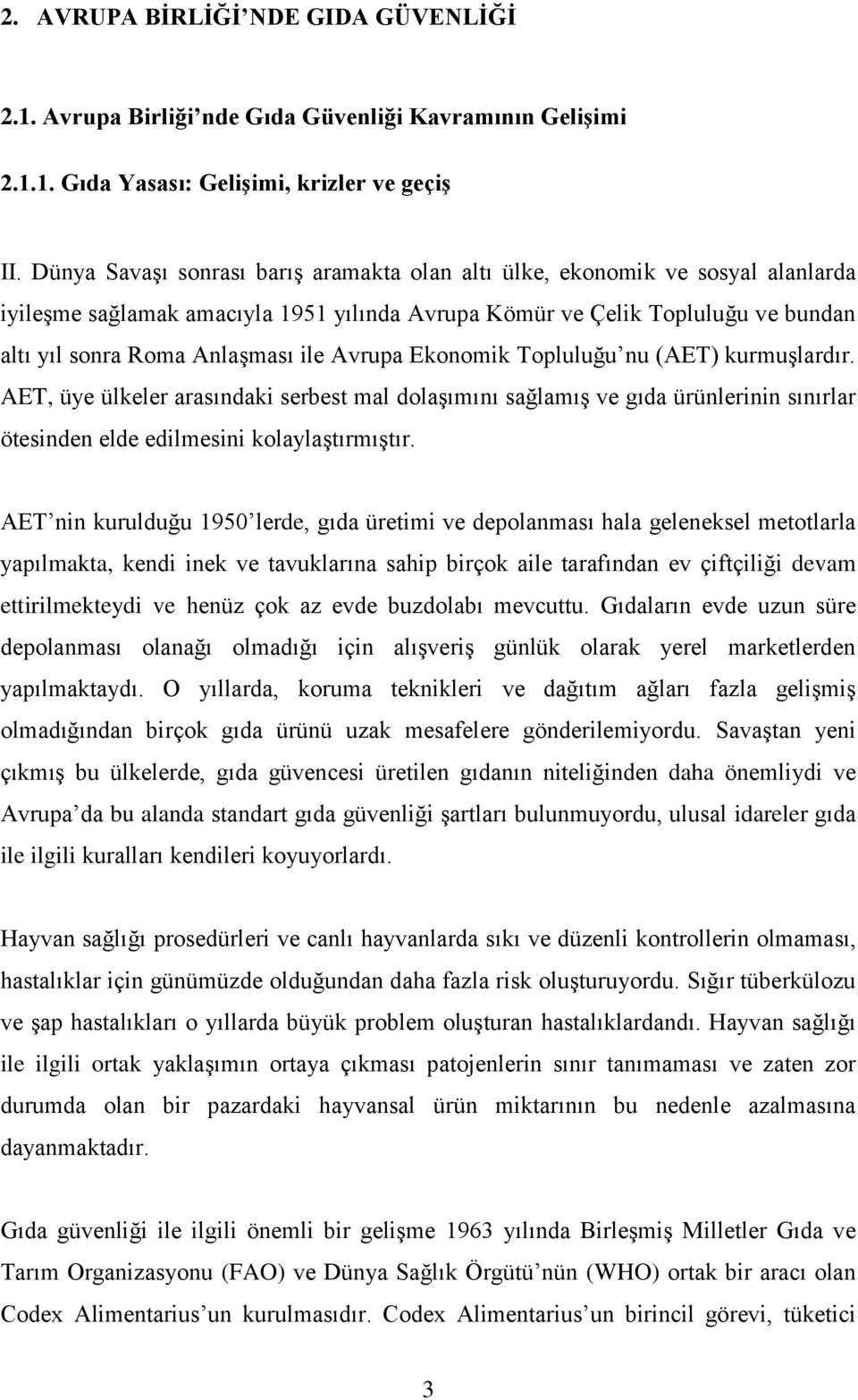 Avrupa Ekonomik Topluluğu nu (AET) kurmuģlardır. AET, üye ülkeler arasındaki serbest mal dolaģımını sağlamıģ ve gıda ürünlerinin sınırlar ötesinden elde edilmesini kolaylaģtırmıģtır.