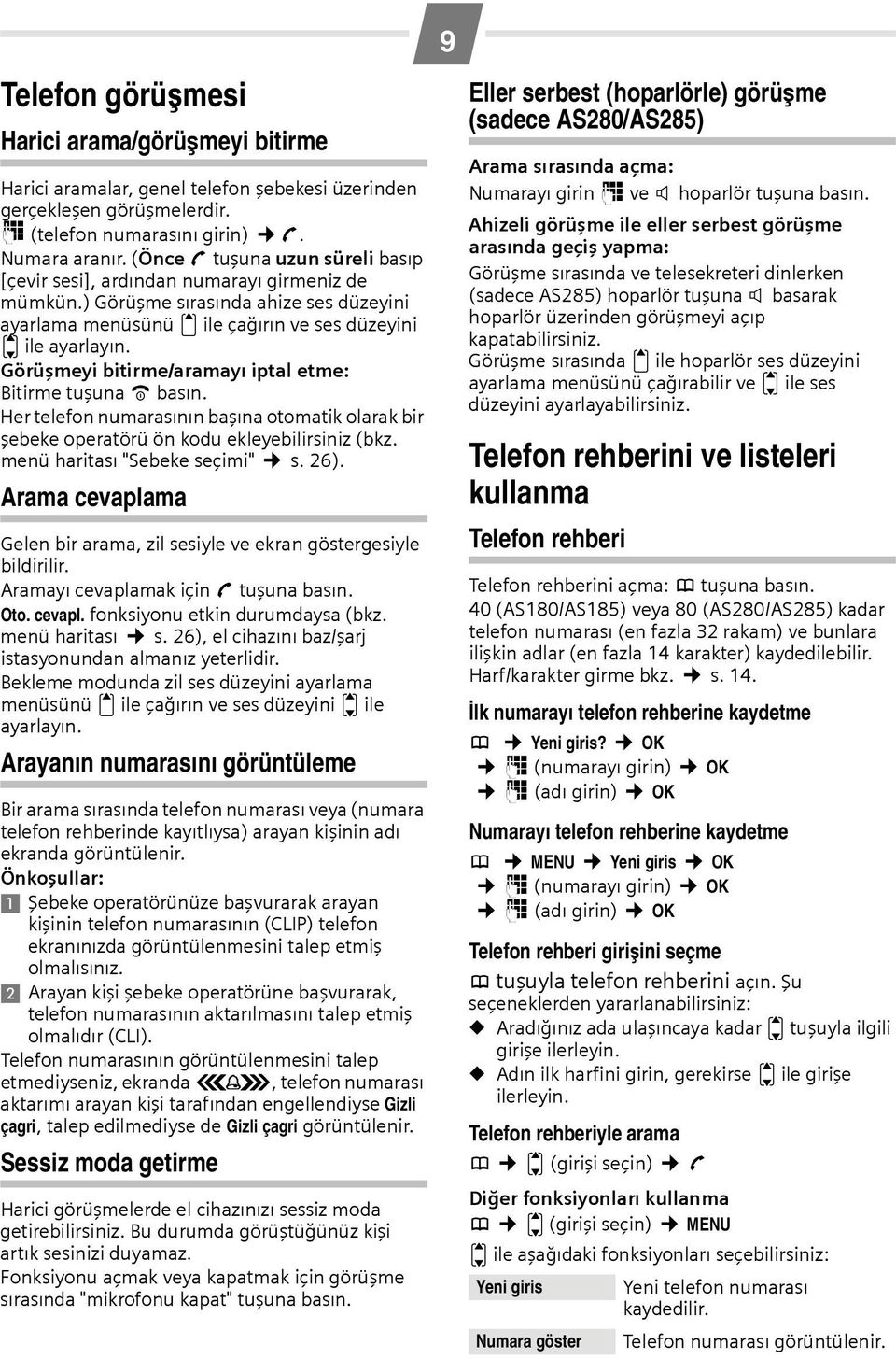 Görüşmeyi bitirme/aramayı iptal etme: Bitirme tuşuna a basın. Her telefon numarasının başına otomatik olarak bir şebeke operatörü ön kodu ekleyebilirsiniz (bkz. menü haritası "Sebeke seçimi" s. 26).