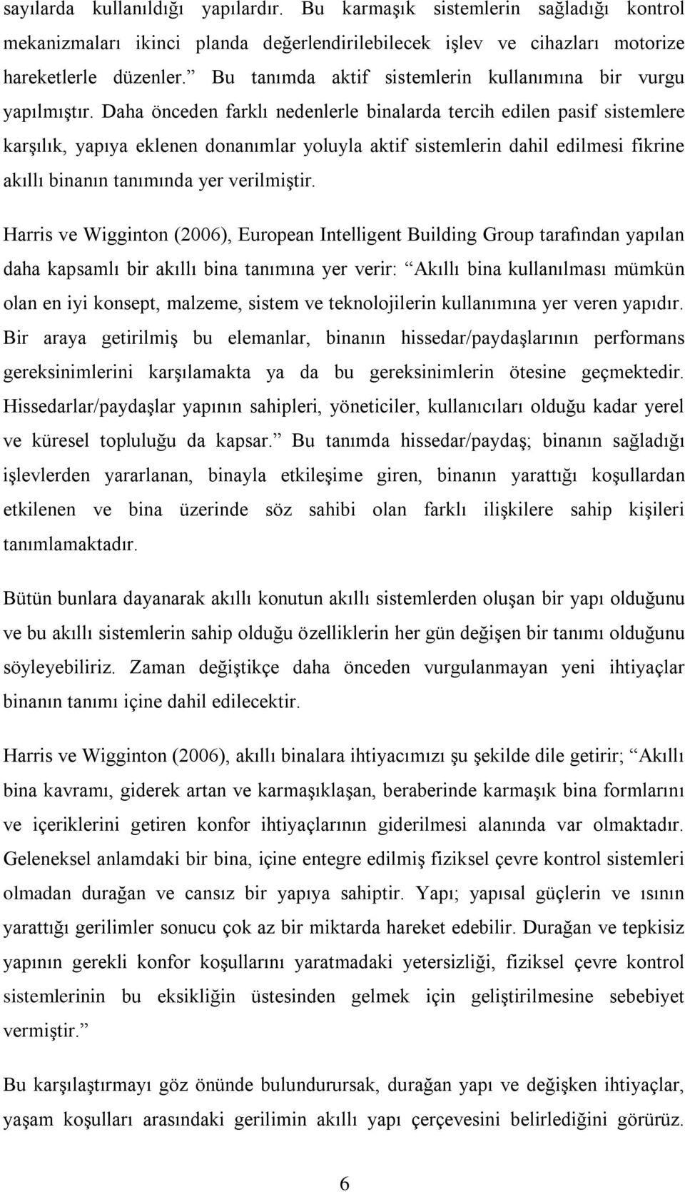 Daha önceden farklı nedenlerle binalarda tercih edilen pasif sistemlere karģılık, yapıya eklenen donanımlar yoluyla aktif sistemlerin dahil edilmesi fikrine akıllı binanın tanımında yer verilmiģtir.