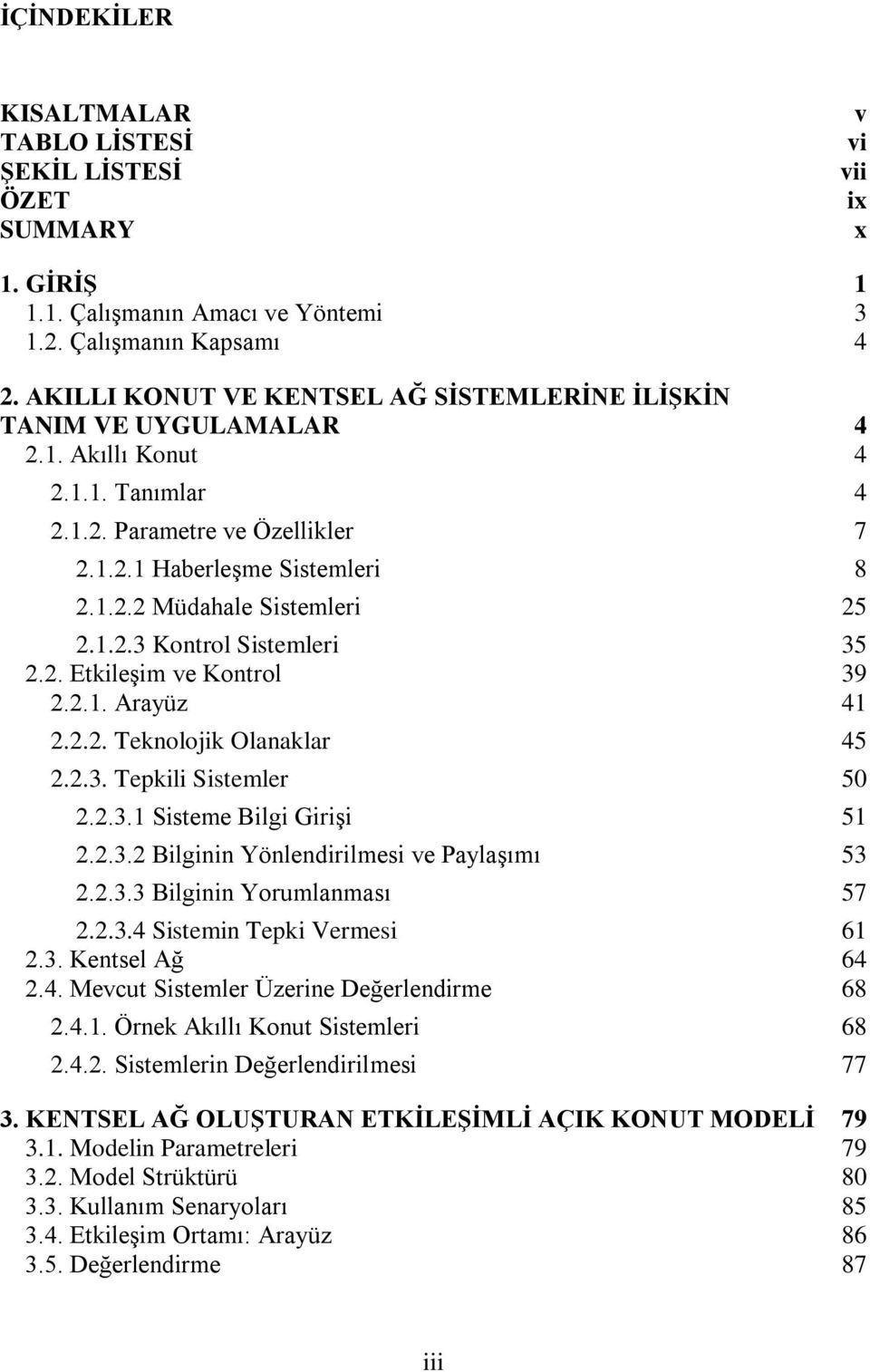 1.2.3 Kontrol Sistemleri 35 2.2. EtkileĢim ve Kontrol 39 2.2.1. Arayüz 41 2.2.2. Teknolojik Olanaklar 45 2.2.3. Tepkili Sistemler 50 2.2.3.1 Sisteme Bilgi GiriĢi 51 2.2.3.2 Bilginin Yönlendirilmesi ve PaylaĢımı 53 2.