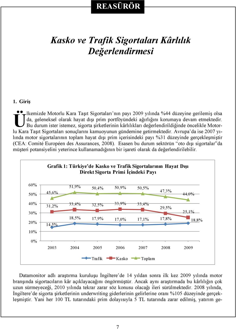 Bu durum ister istemez, sigorta şirketlerinin kârlılıkları değerlendirildiğinde öncelikle Motorlu Kara Taşıt Sigortaları sonuçlarını kamuoyunun gündemine getirmektedir.