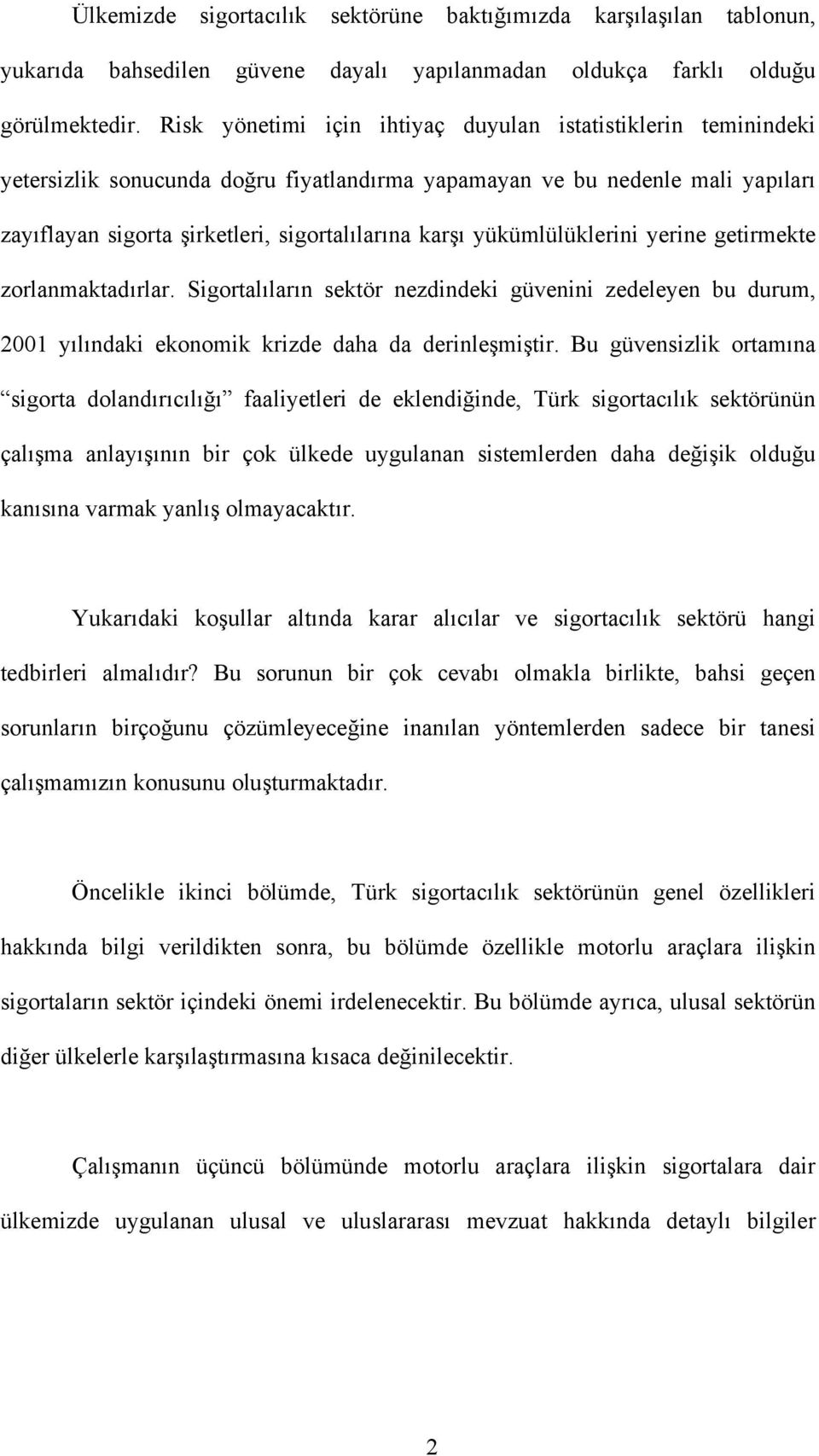 yükümlülüklerini yerine getirmekte zorlanmaktadırlar. Sigortalıların sektör nezdindeki güvenini zedeleyen bu durum, 2001 yılındaki ekonomik krizde daha da derinleşmiştir.