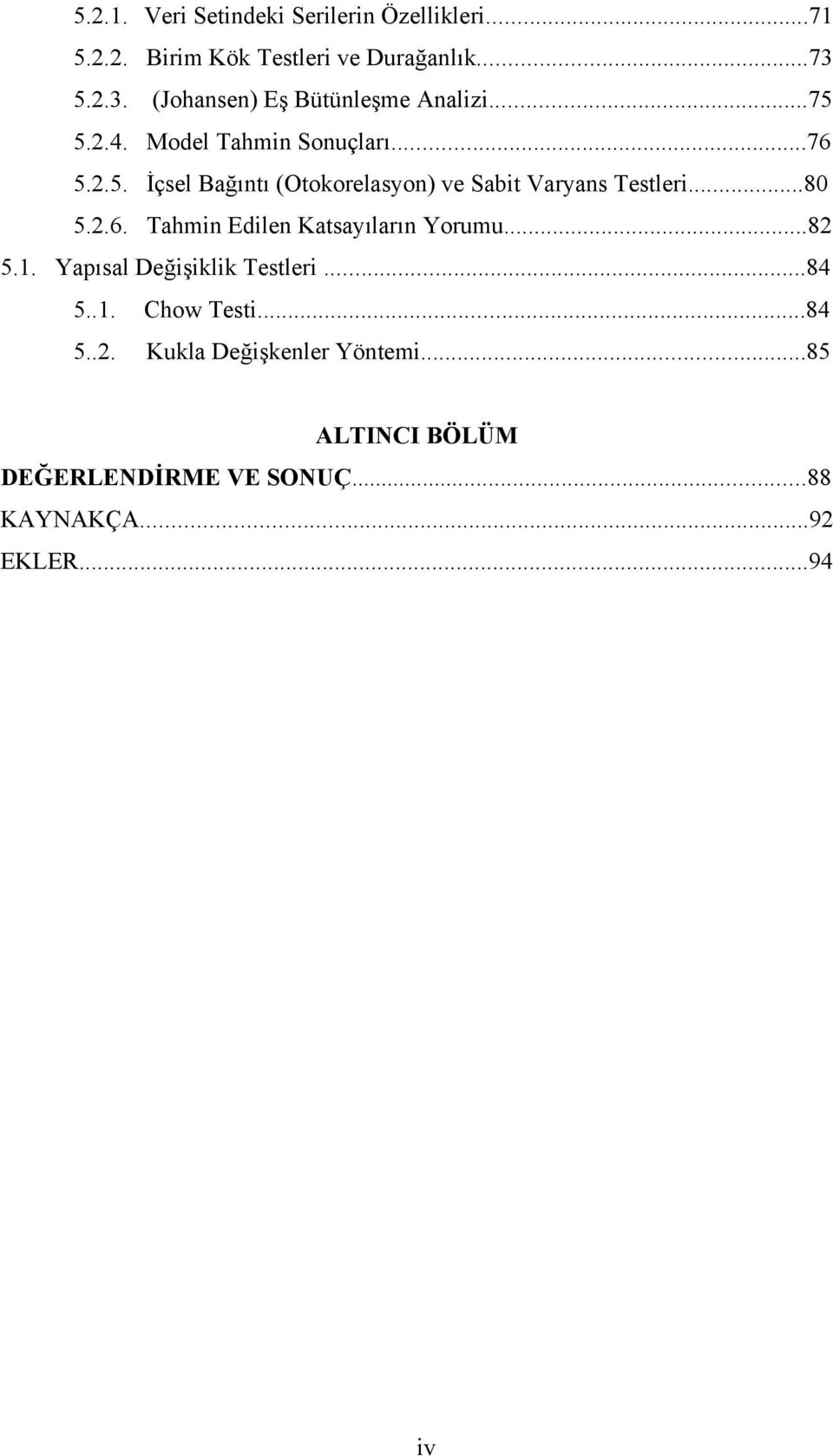 ..80 5.2.6. Tahmin Edilen Katsayıların Yorumu...82 5.1. Yapısal Değişiklik Testleri...84 5..1. Chow Testi...84 5..2. Kukla Değişkenler Yöntemi.