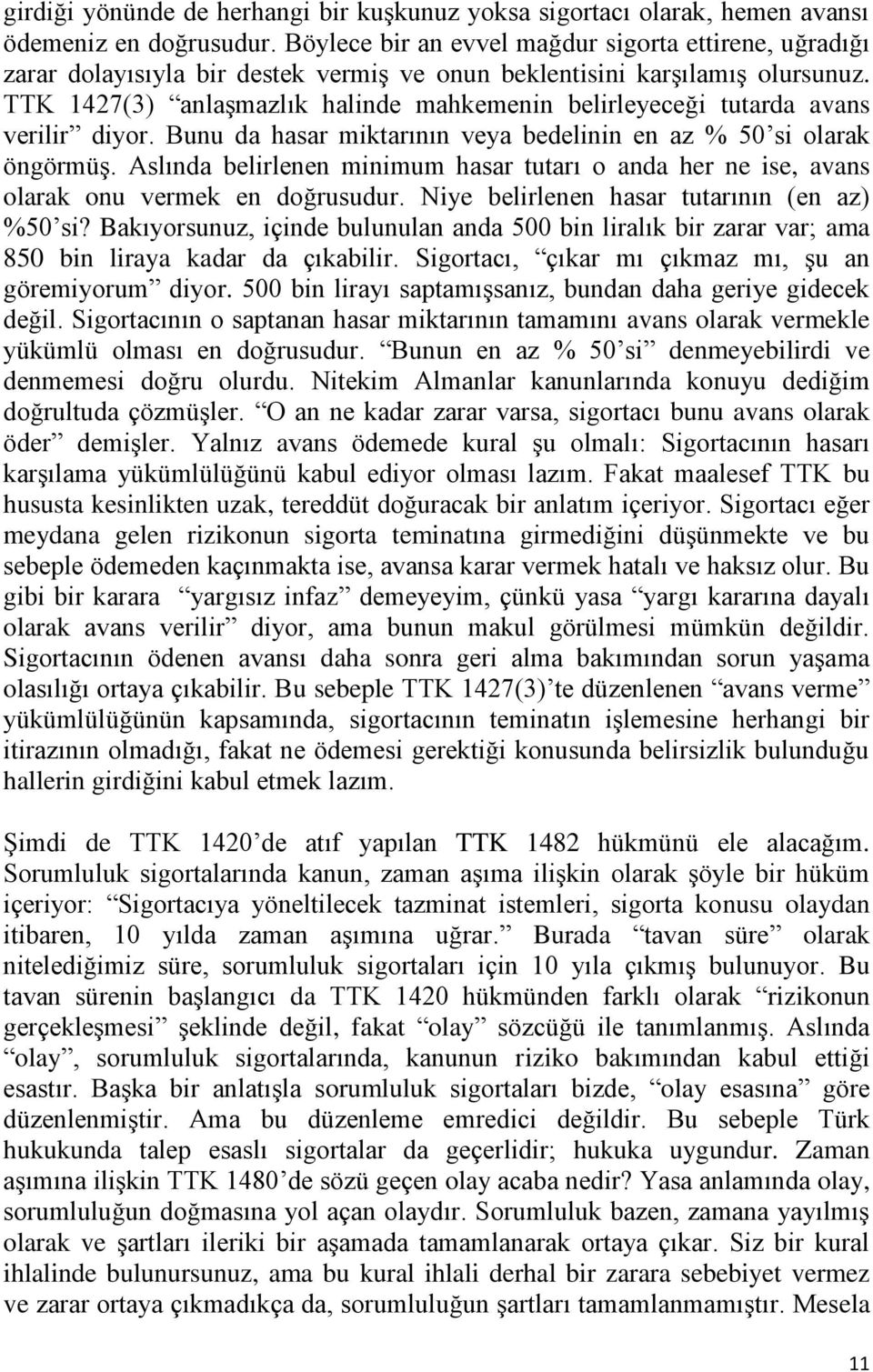 TTK 1427(3) anlaşmazlık halinde mahkemenin belirleyeceği tutarda avans verilir diyor. Bunu da hasar miktarının veya bedelinin en az % 50 si olarak öngörmüş.