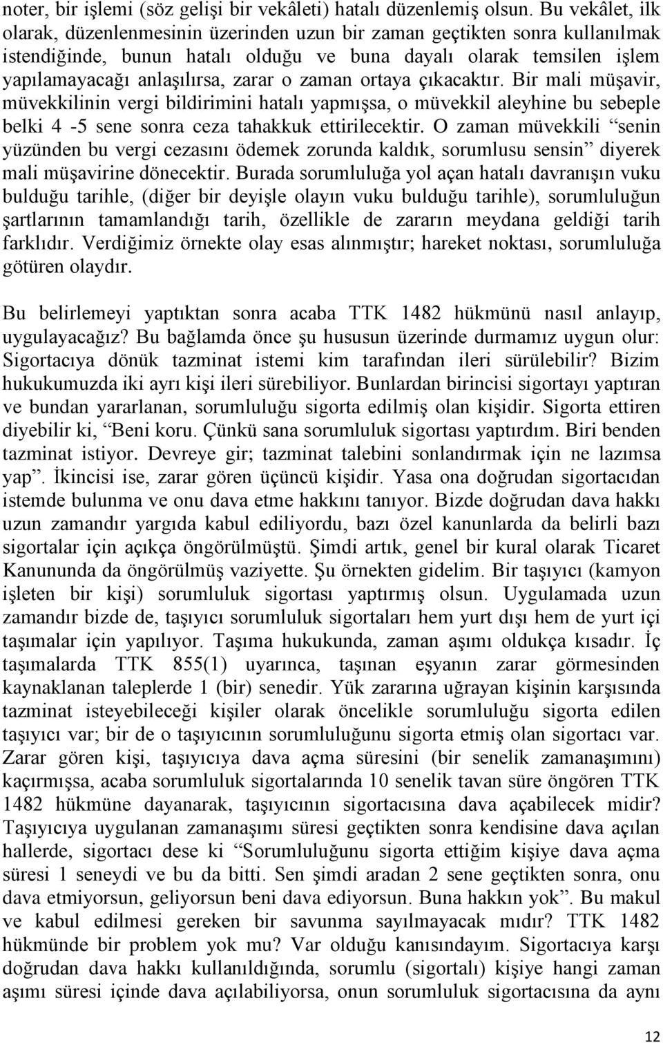 zaman ortaya çıkacaktır. Bir mali müşavir, müvekkilinin vergi bildirimini hatalı yapmışsa, o müvekkil aleyhine bu sebeple belki 4-5 sene sonra ceza tahakkuk ettirilecektir.