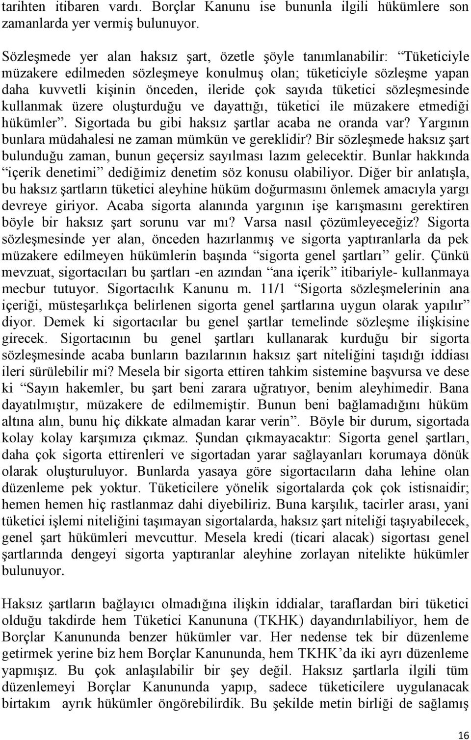 tüketici sözleşmesinde kullanmak üzere oluşturduğu ve dayattığı, tüketici ile müzakere etmediği hükümler. Sigortada bu gibi haksız şartlar acaba ne oranda var?