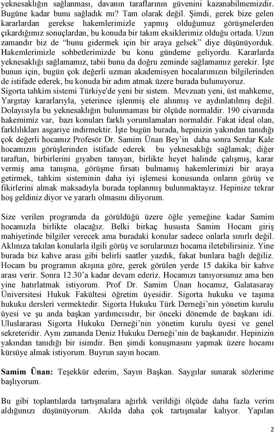 Uzun zamandır biz de bunu gidermek için bir araya gelsek diye düşünüyorduk. Hakemlerimizle sohbetlerimizde bu konu gündeme geliyordu.