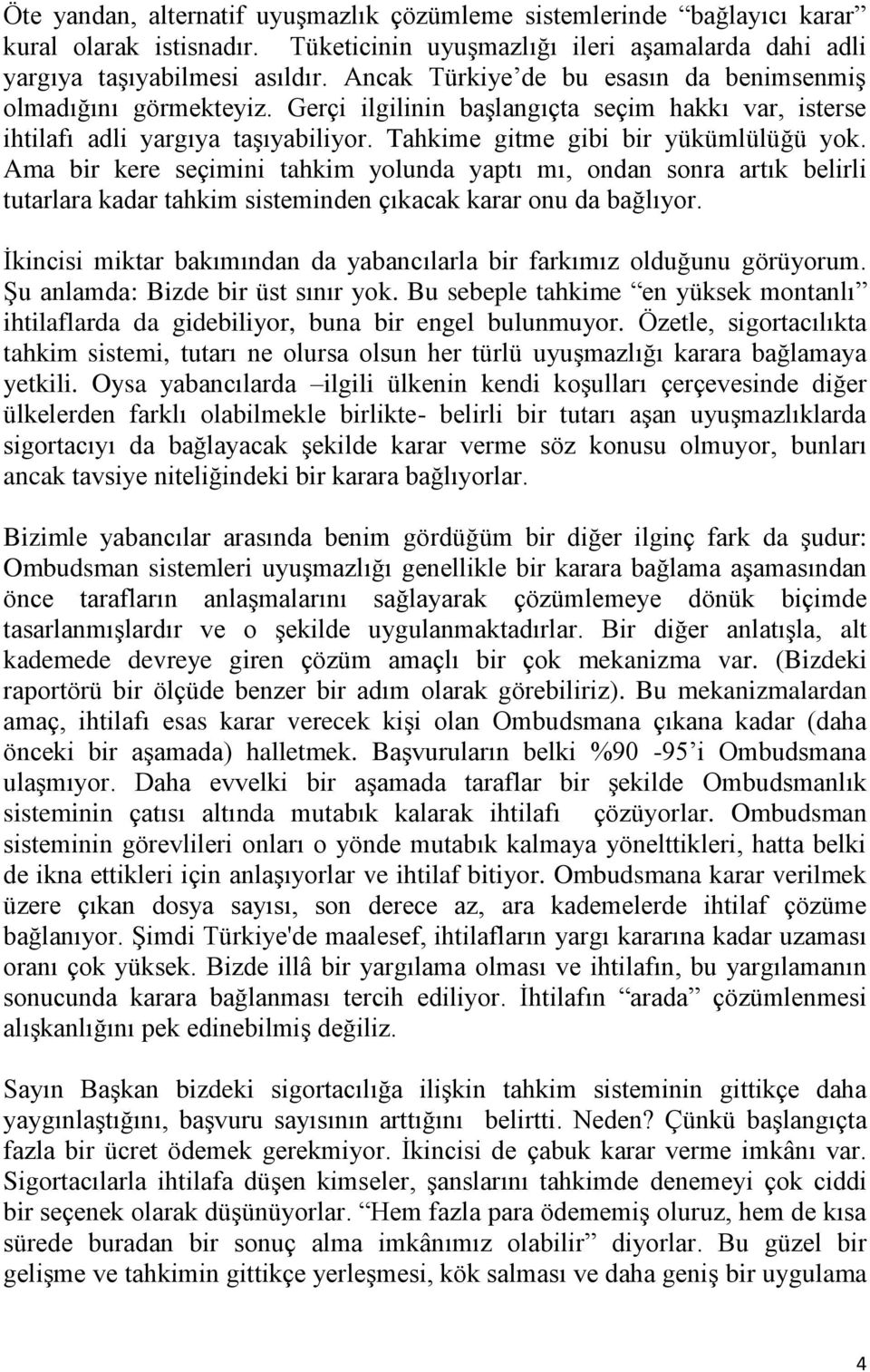 Ama bir kere seçimini tahkim yolunda yaptı mı, ondan sonra artık belirli tutarlara kadar tahkim sisteminden çıkacak karar onu da bağlıyor.