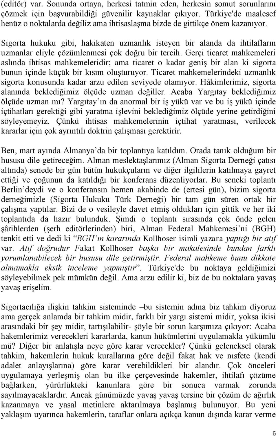 Sigorta hukuku gibi, hakikaten uzmanlık isteyen bir alanda da ihtilafların uzmanlar eliyle çözümlenmesi çok doğru bir tercih.