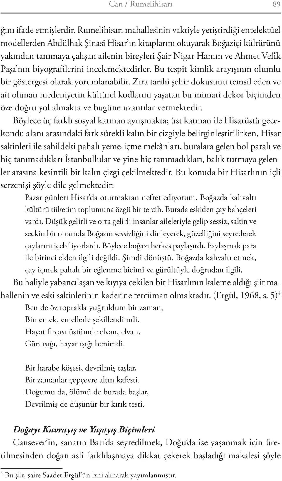 ve Ahmet Vefik Paşa nın biyografilerini incelemektedirler. Bu tespit kimlik arayışının olumlu bir göstergesi olarak yorumlanabilir.