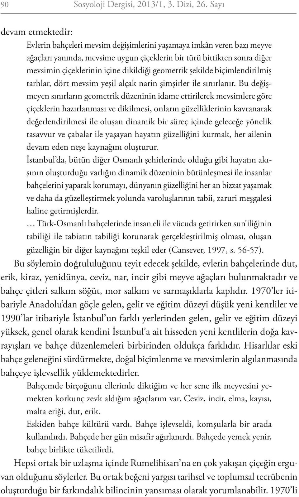 dikildiği geometrik şekilde biçimlendirilmiş tarhlar, dört mevsim yeşil alçak narin şimşirler ile sınırlanır.