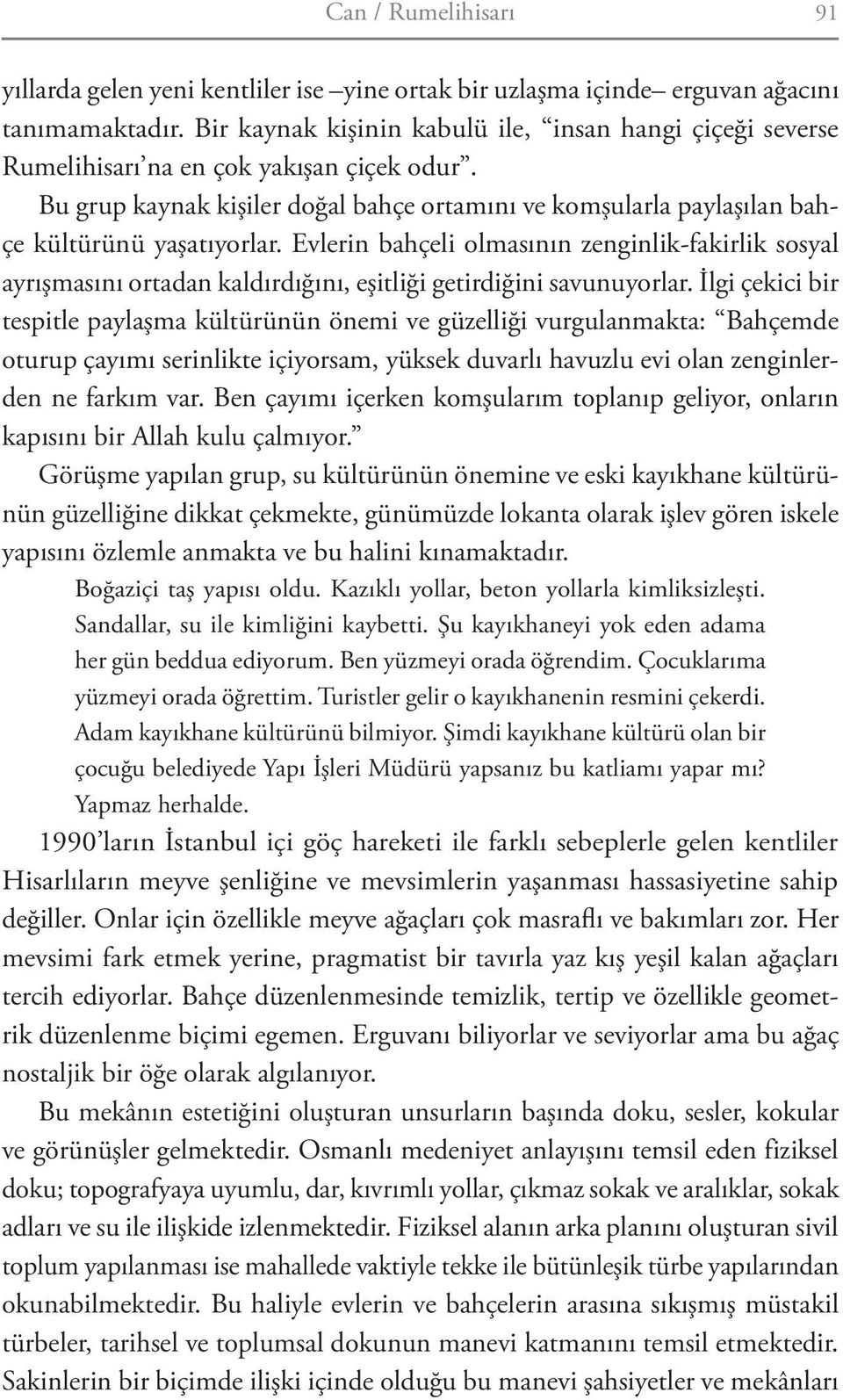 Evlerin bahçeli olmasının zenginlik-fakirlik sosyal ayrışmasını ortadan kaldırdığını, eşitliği getirdiğini savunuyorlar.