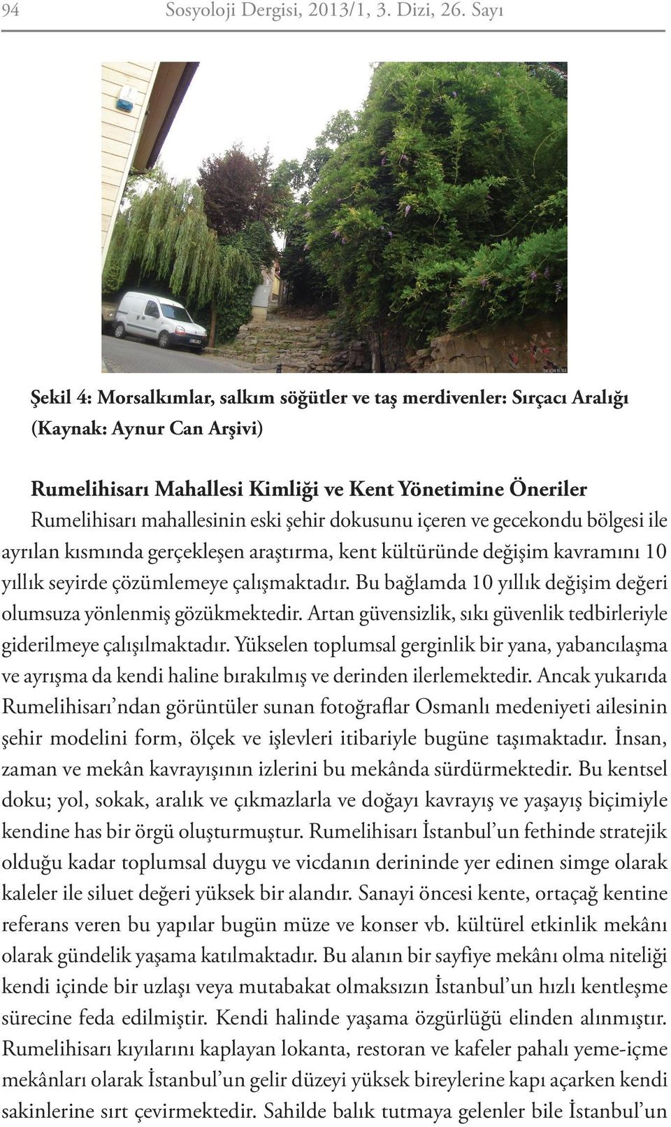 şehir dokusunu içeren ve gecekondu bölgesi ile ayrılan kısmında gerçekleşen araştırma, kent kültüründe değişim kavramını 10 yıllık seyirde çözümlemeye çalışmaktadır.