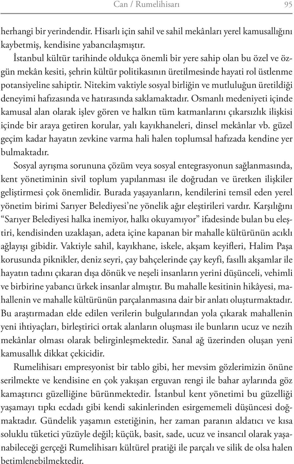 Nitekim vaktiyle sosyal birliğin ve mutluluğun üretildiği deneyimi hafızasında ve hatırasında saklamaktadır.