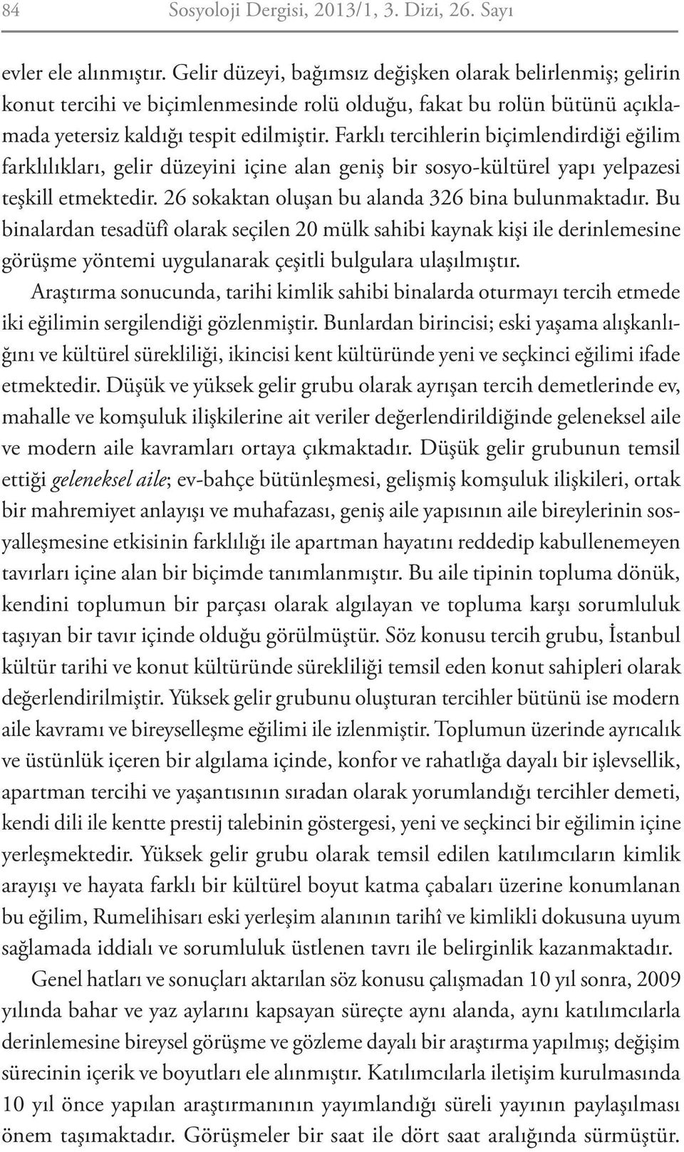 Farklı tercihlerin biçimlendirdiği eğilim farklılıkları, gelir düzeyini içine alan geniş bir sosyo-kültürel yapı yelpazesi teşkill etmektedir. 26 sokaktan oluşan bu alanda 326 bina bulunmaktadır.