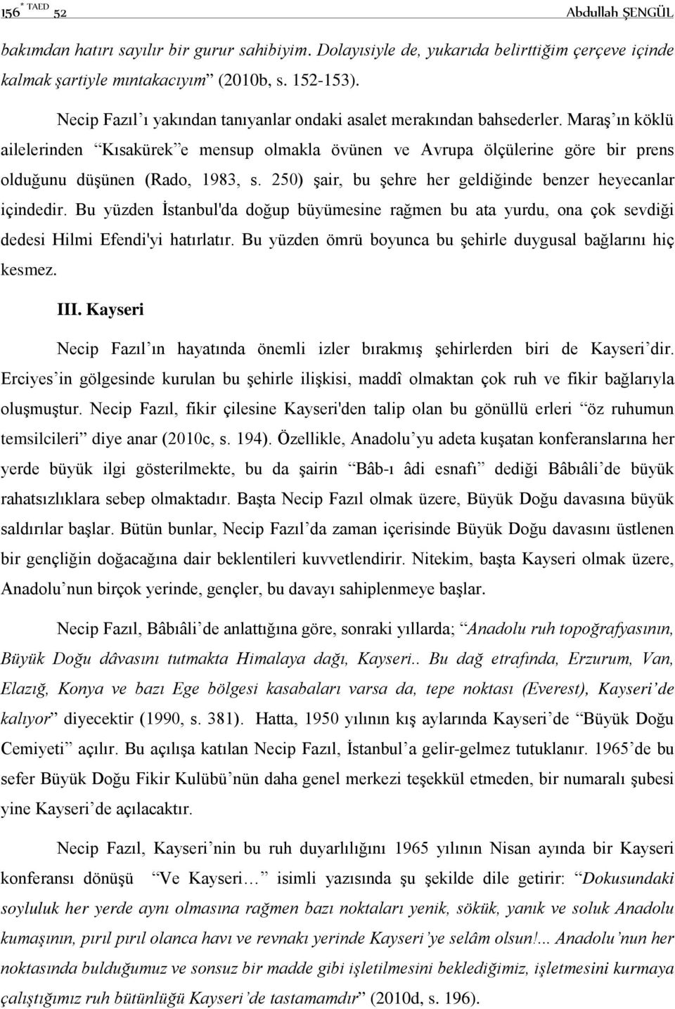 Maraş ın köklü ailelerinden Kısakürek e mensup olmakla övünen ve Avrupa ölçülerine göre bir prens olduğunu düşünen (Rado, 1983, s. 250) şair, bu şehre her geldiğinde benzer heyecanlar içindedir.