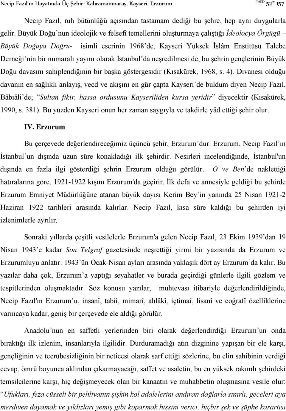 yayını olarak İstanbul da neşredilmesi de, bu şehrin gençlerinin Büyük Doğu davasını sahiplendiğinin bir başka göstergesidir (Kısakürek, 1968, s. 4).