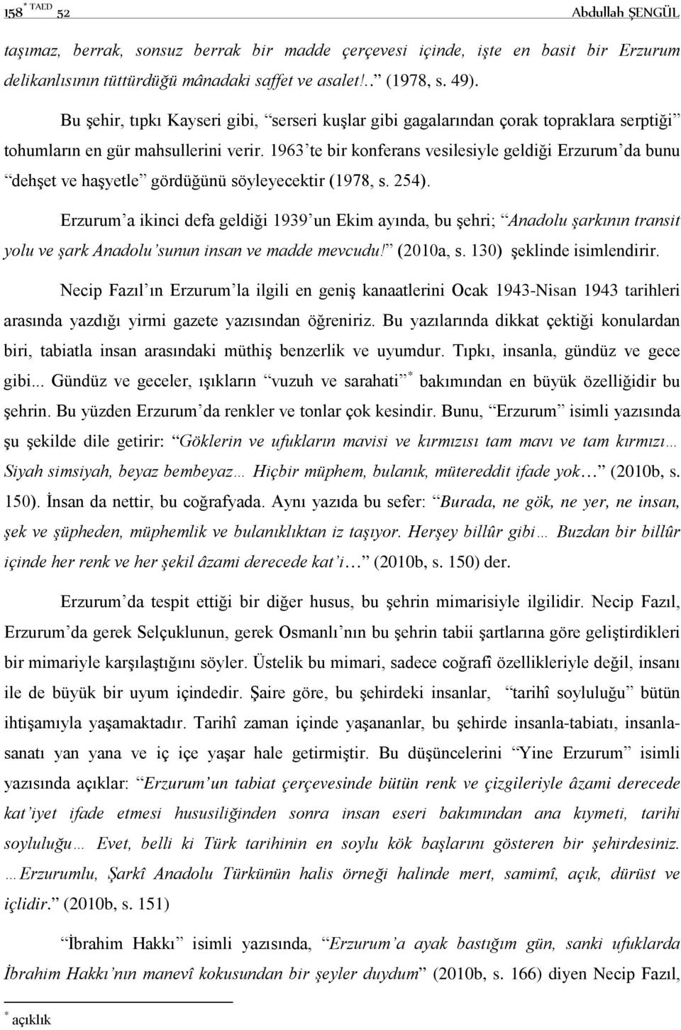 1963 te bir konferans vesilesiyle geldiği Erzurum da bunu dehşet ve haşyetle gördüğünü söyleyecektir (1978, s. 254).