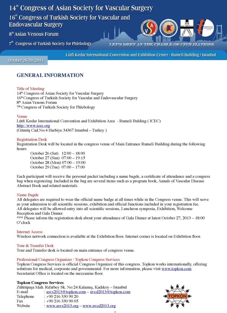 No:4 Harbiye 34367 Istanbul ) Registration Desk Registration Desk will be located in the congress venue of Main Entrance Rumeli Building during the following hours: October 26 (Sat) 12:00 18:00