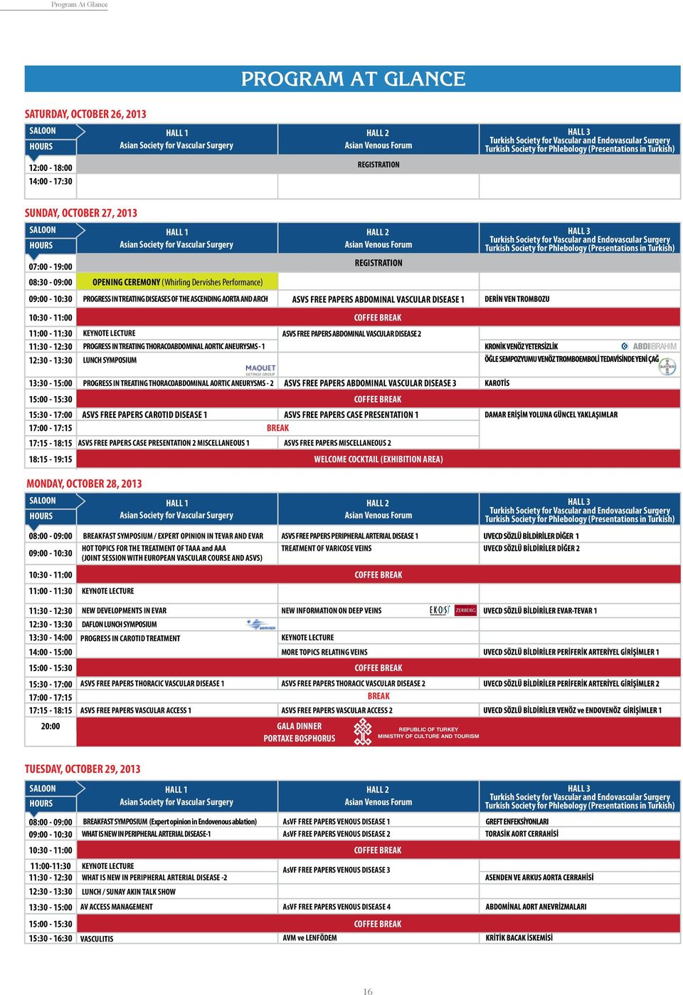 08:30-09:00 OPENING CEREMONY (Whirling Dervishes Performance) 09:00-10:30 PROGRESS IN TREATING DISEASES OF THE ASCENDING AORTA AND ARCH 10:30-11:00 11:00-11:30 11:30-12:30 12:30-13:30 KEYNOTE LECTURE