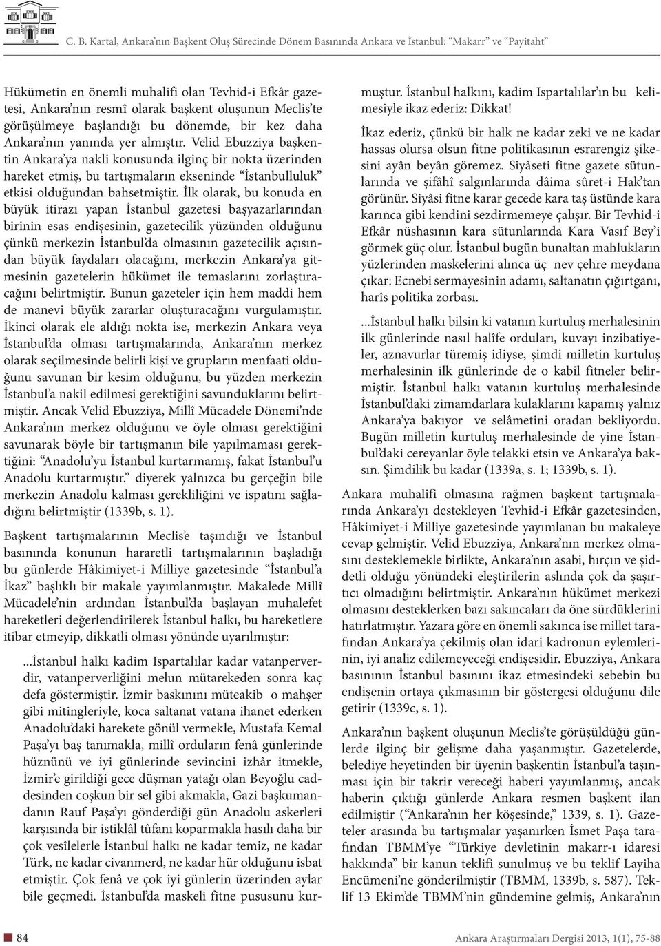 İlk olarak, bu konuda en büyük itirazı yapan İstanbul gazetesi başyazarlarından birinin esas endişesinin, gazetecilik yüzünden olduğunu çünkü merkezin İstanbul da olmasının gazetecilik açısından