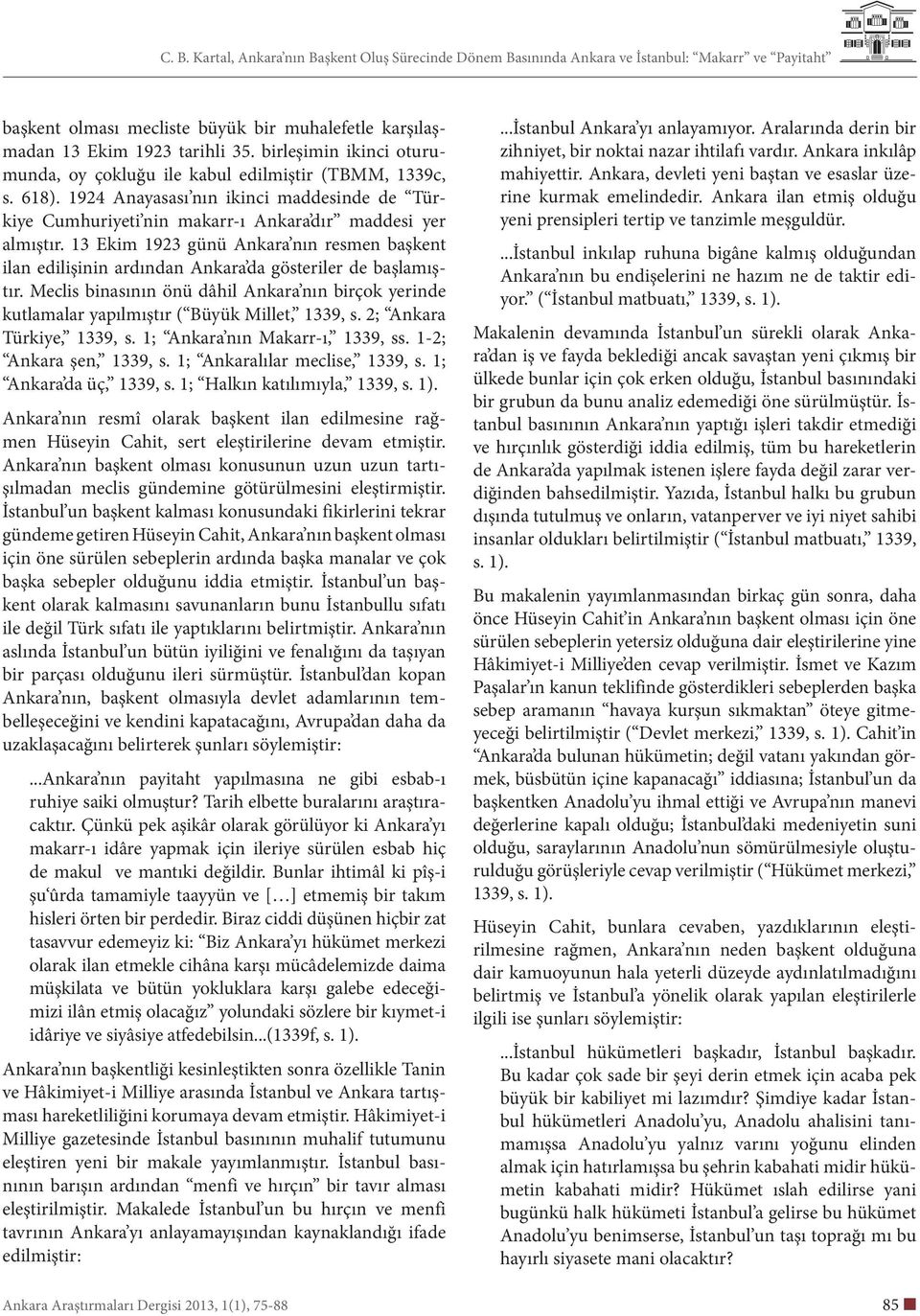 13 Ekim 1923 günü Ankara nın resmen başkent ilan edilişinin ardından Ankara da gösteriler de başlamıştır.