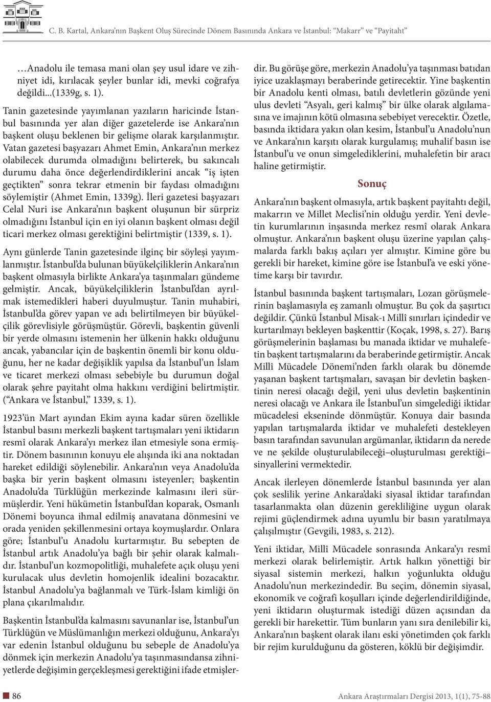 Vatan gazetesi başyazarı Ahmet Emin, Ankara nın merkez olabilecek durumda olmadığını belirterek, bu sakıncalı durumu daha önce değerlendirdiklerini ancak iş işten geçtikten sonra tekrar etmenin bir