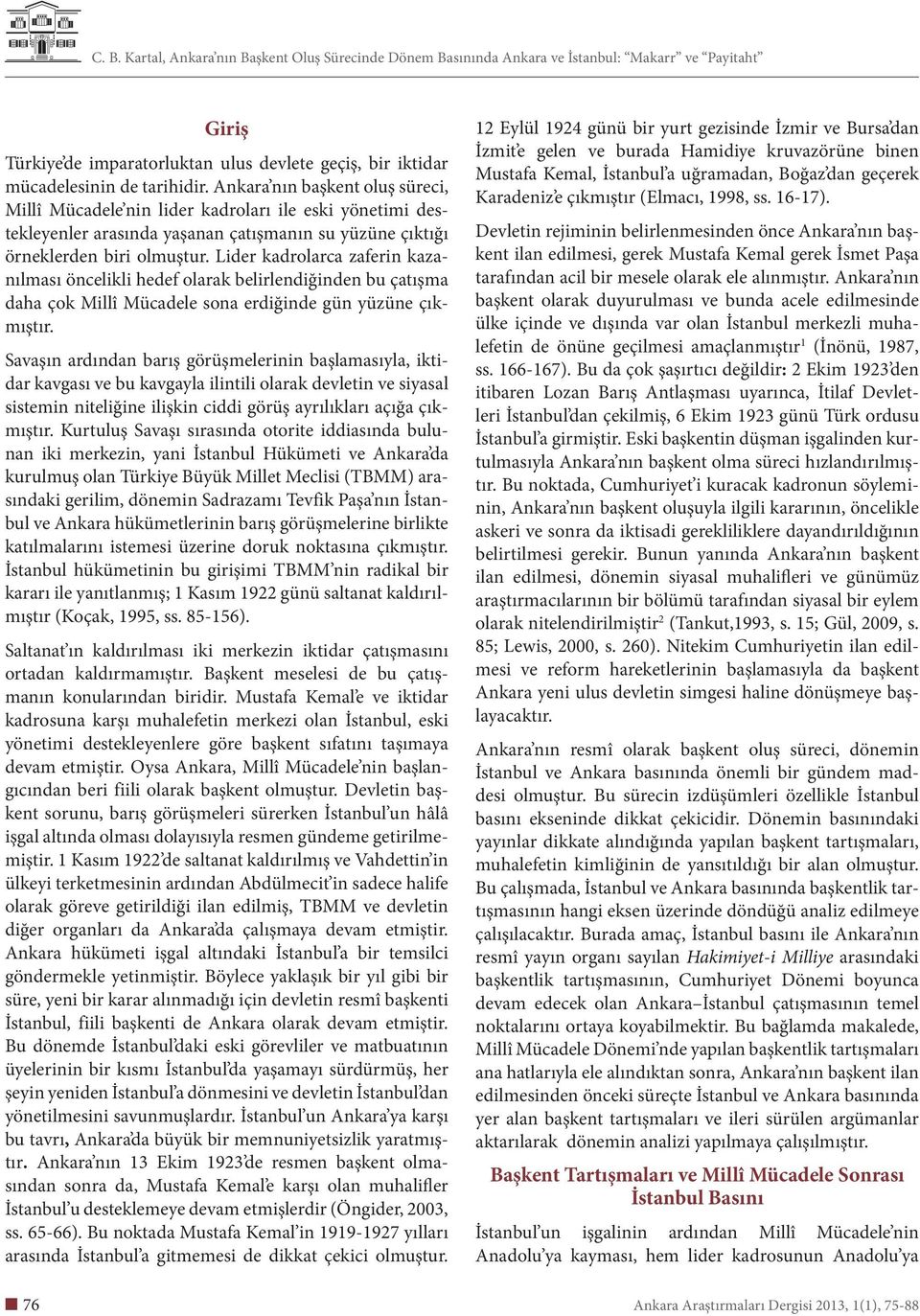 Lider kadrolarca zaferin kazanılması öncelikli hedef olarak belirlendiğinden bu çatışma daha çok Millî Mücadele sona erdiğinde gün yüzüne çıkmıştır.