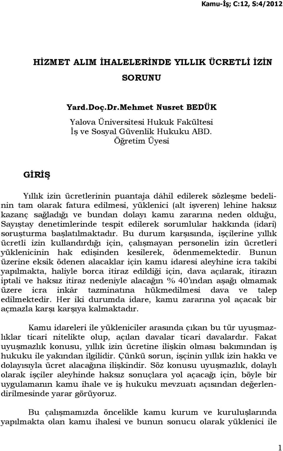 zararına neden olduğu, Sayıştay denetimlerinde tespit edilerek sorumlular hakkında (idari) soruşturma başlatılmaktadır.