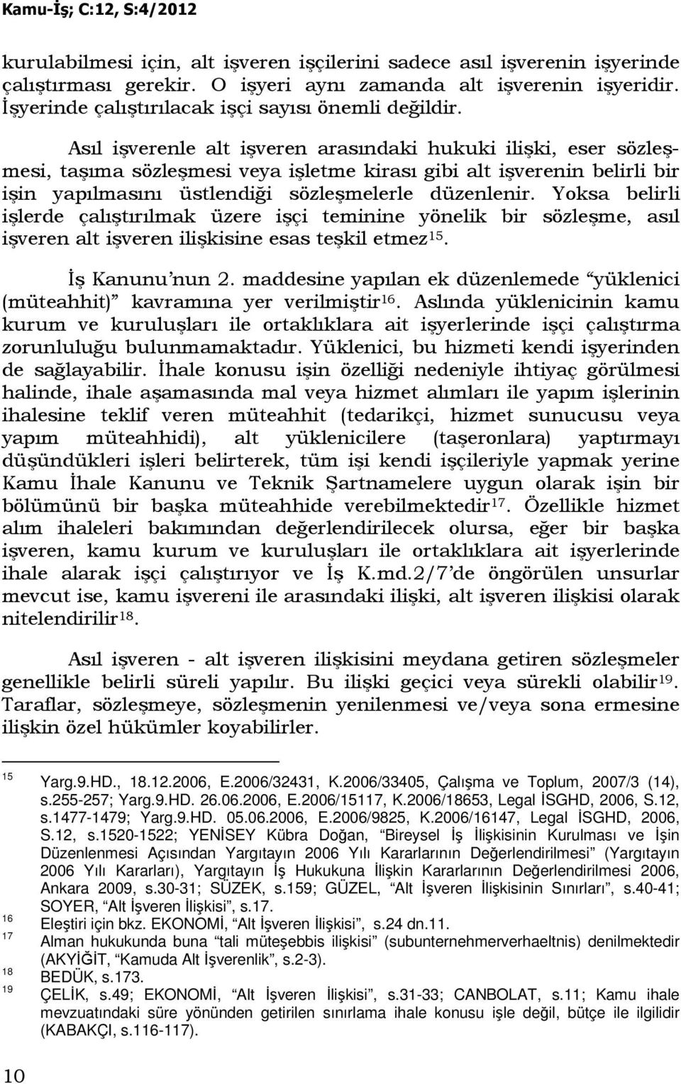 Yoksa belirli işlerde çalıştırılmak üzere işçi teminine yönelik bir sözleşme, asıl işveren alt işveren ilişkisine esas teşkil etmez 15. Đş Kanunu nun 2.