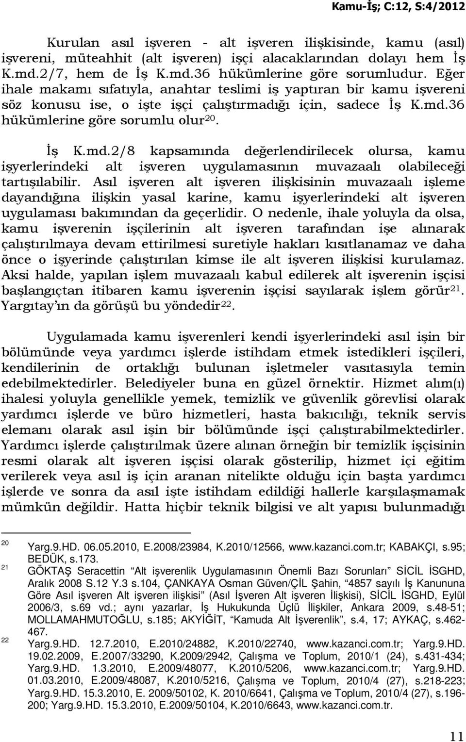 36 hükümlerine göre sorumlu olur 20. Đş K.md.2/8 kapsamında değerlendirilecek olursa, kamu işyerlerindeki alt işveren uygulamasının muvazaalı olabileceği tartışılabilir.