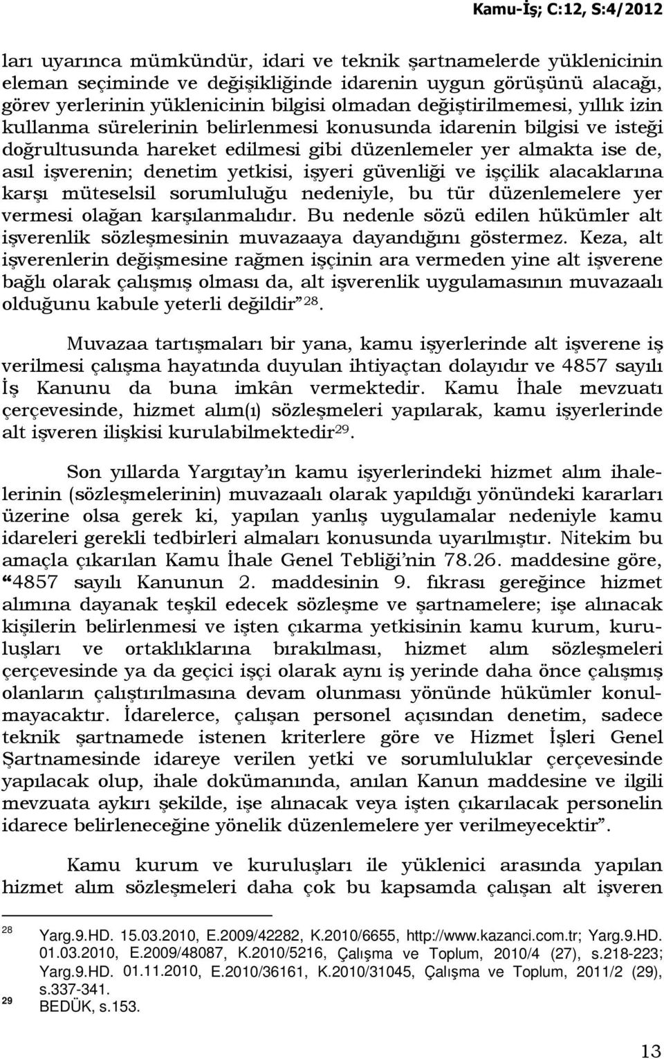 güvenliği ve işçilik alacaklarına karşı müteselsil sorumluluğu nedeniyle, bu tür düzenlemelere yer vermesi olağan karşılanmalıdır.