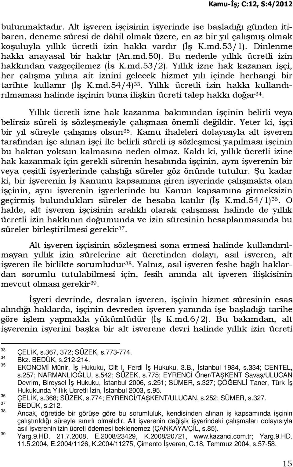 Yıllık izne hak kazanan işçi, her çalışma yılına ait iznini gelecek hizmet yılı içinde herhangi bir tarihte kullanır (Đş K.md.54/4) 33.