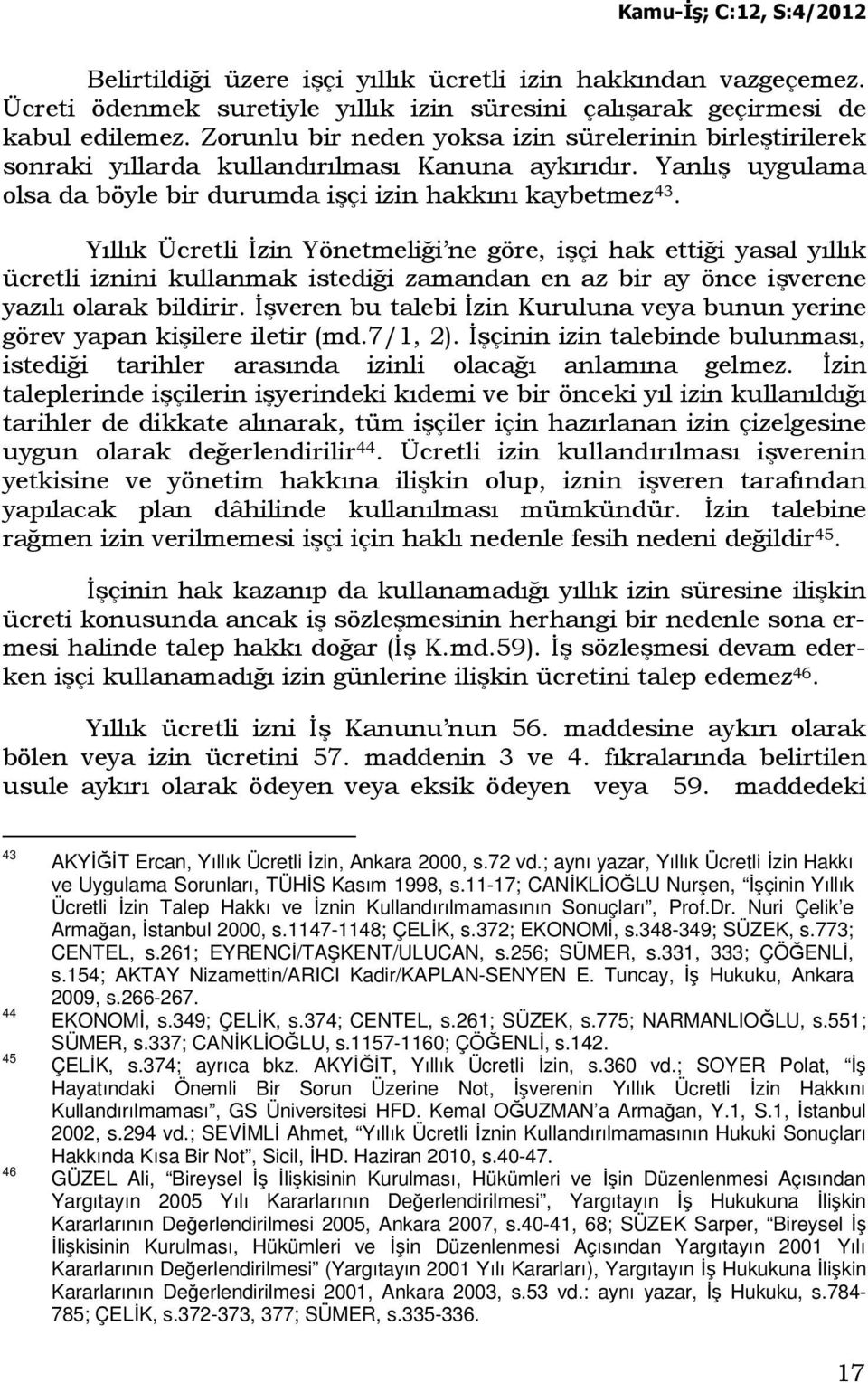 Yıllık Ücretli Đzin Yönetmeliği ne göre, işçi hak ettiği yasal yıllık ücretli iznini kullanmak istediği zamandan en az bir ay önce işverene yazılı olarak bildirir.