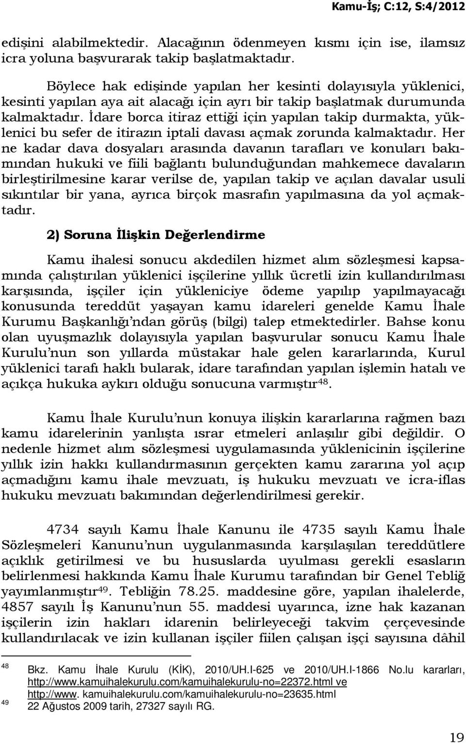 Đdare borca itiraz ettiği için yapılan takip durmakta, yüklenici bu sefer de itirazın iptali davası açmak zorunda kalmaktadır.