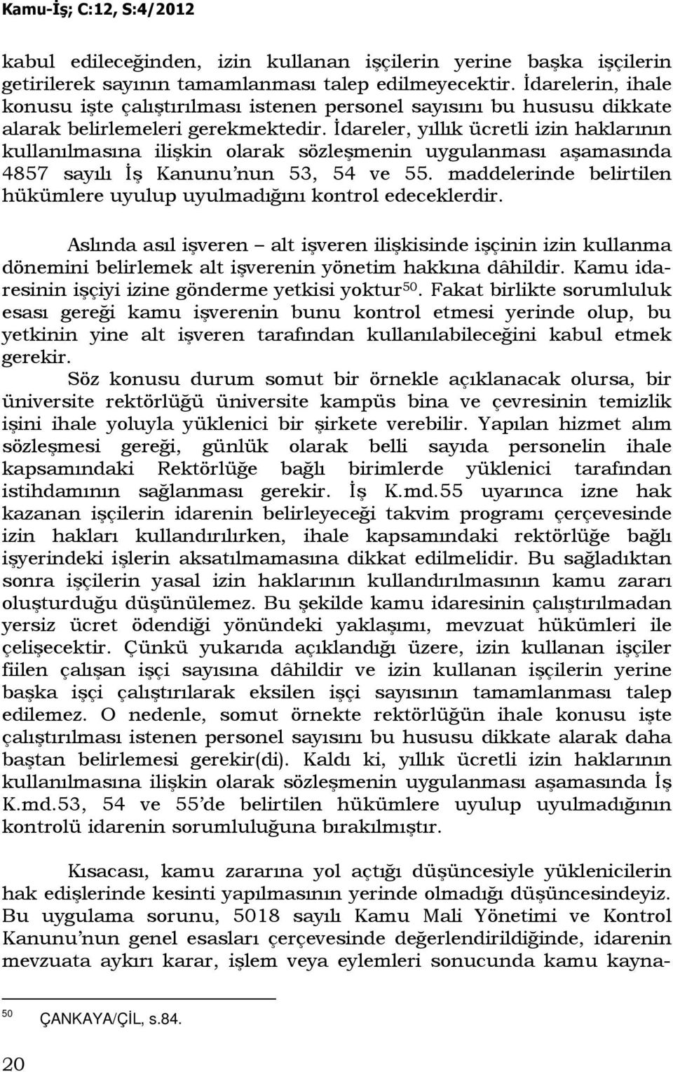 Đdareler, yıllık ücretli izin haklarının kullanılmasına ilişkin olarak sözleşmenin uygulanması aşamasında 4857 sayılı Đş Kanunu nun 53, 54 ve 55.