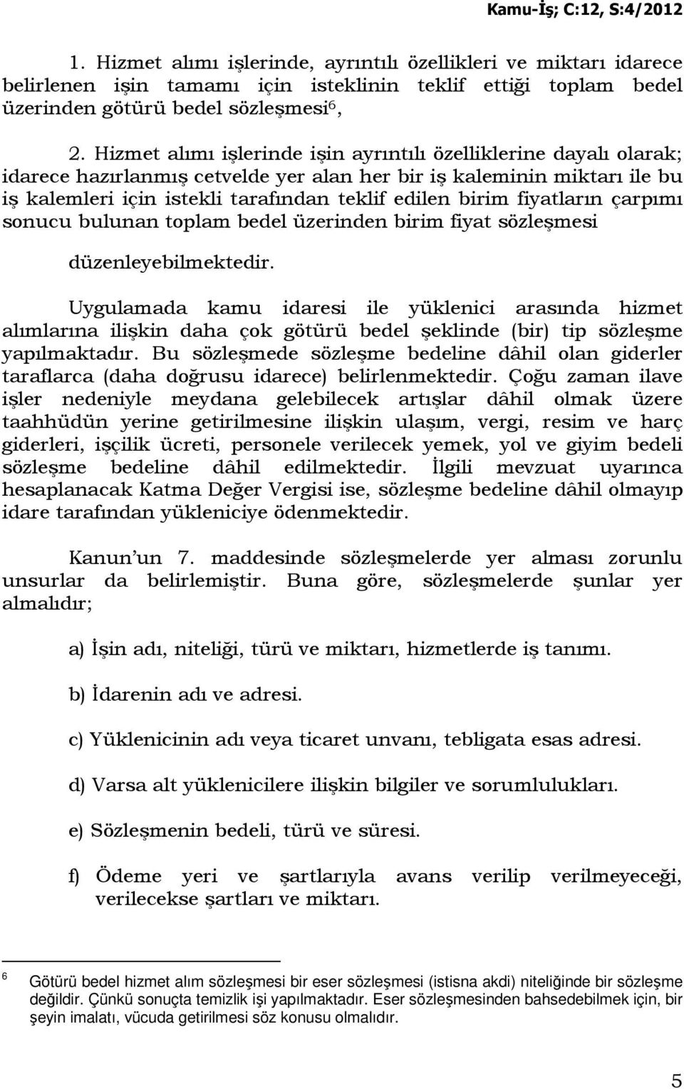 fiyatların çarpımı sonucu bulunan toplam bedel üzerinden birim fiyat sözleşmesi düzenleyebilmektedir.