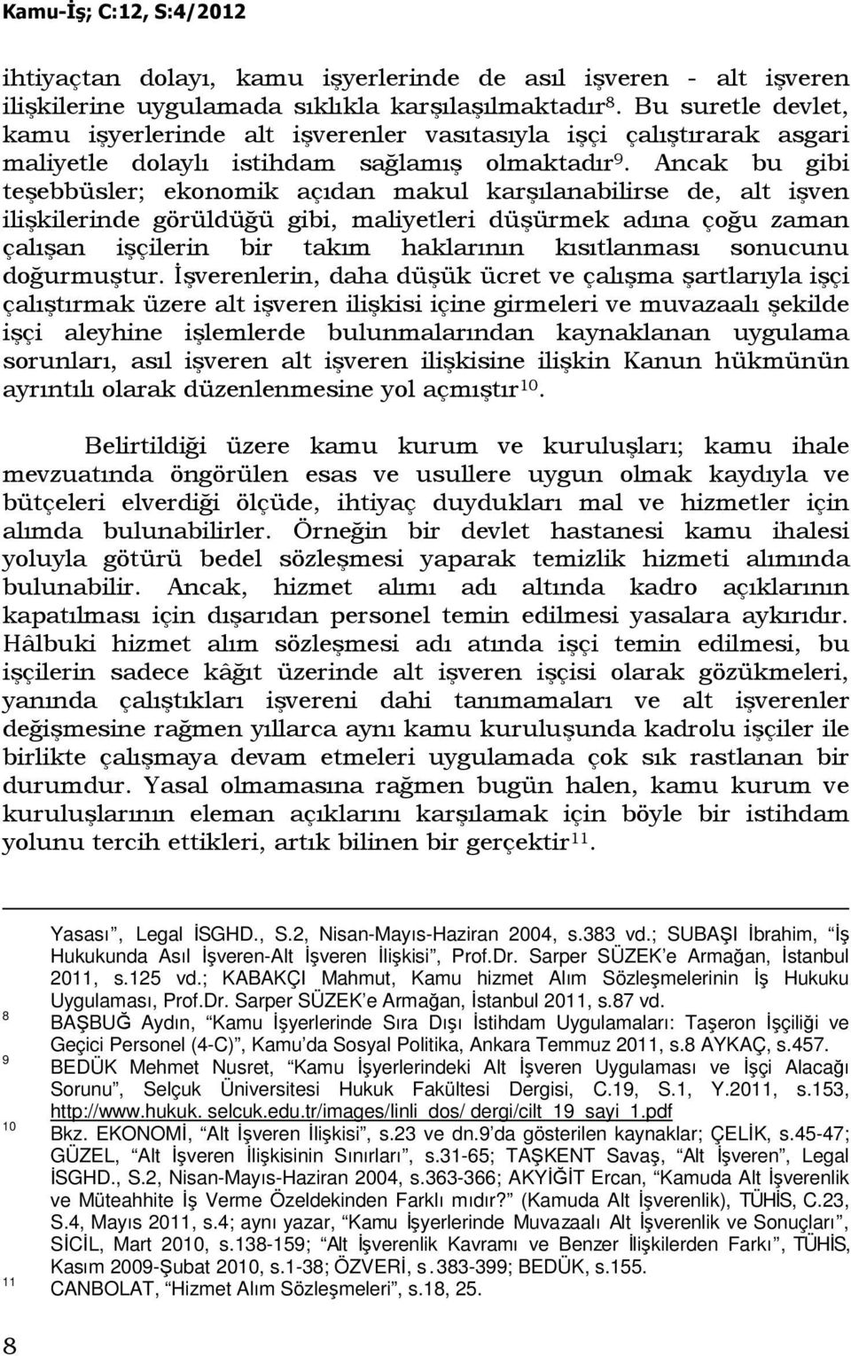 Ancak bu gibi teşebbüsler; ekonomik açıdan makul karşılanabilirse de, alt işven ilişkilerinde görüldüğü gibi, maliyetleri düşürmek adına çoğu zaman çalışan işçilerin bir takım haklarının kısıtlanması