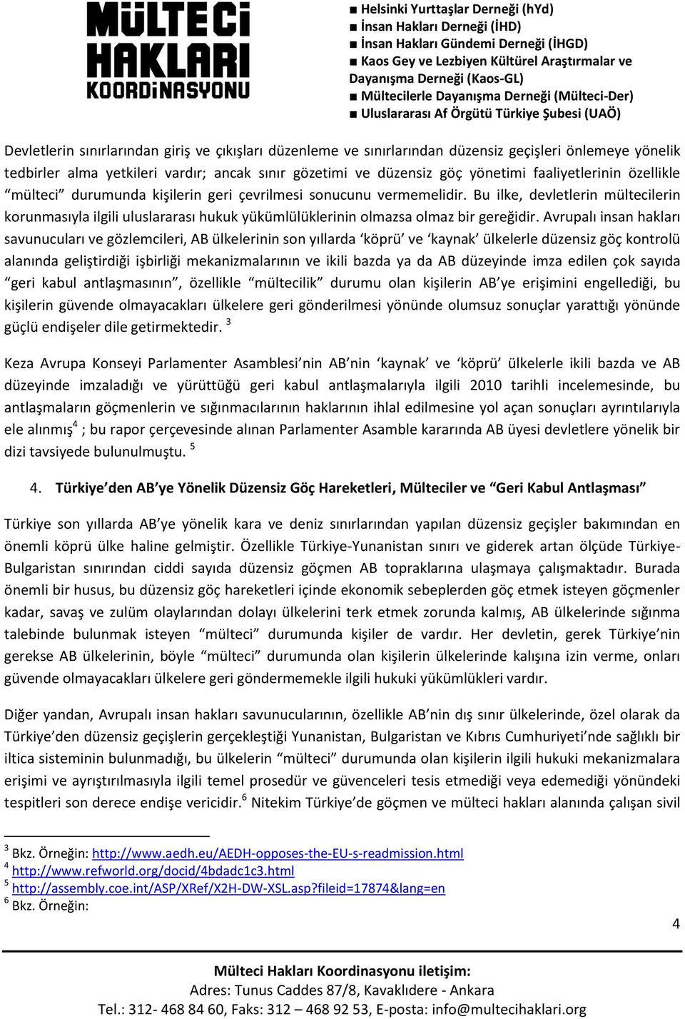 Bu ilke, devletlerin mültecilerin korunmasıyla ilgili uluslararası hukuk yükümlülüklerinin olmazsa olmaz bir gereğidir.