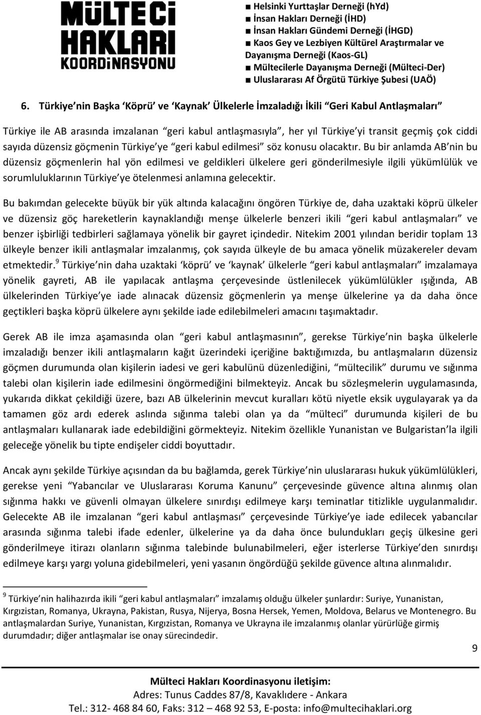 Bu bir anlamda AB nin bu düzensiz göçmenlerin hal yön edilmesi ve geldikleri ülkelere geri gönderilmesiyle ilgili yükümlülük ve sorumluluklarının Türkiye ye ötelenmesi anlamına gelecektir.