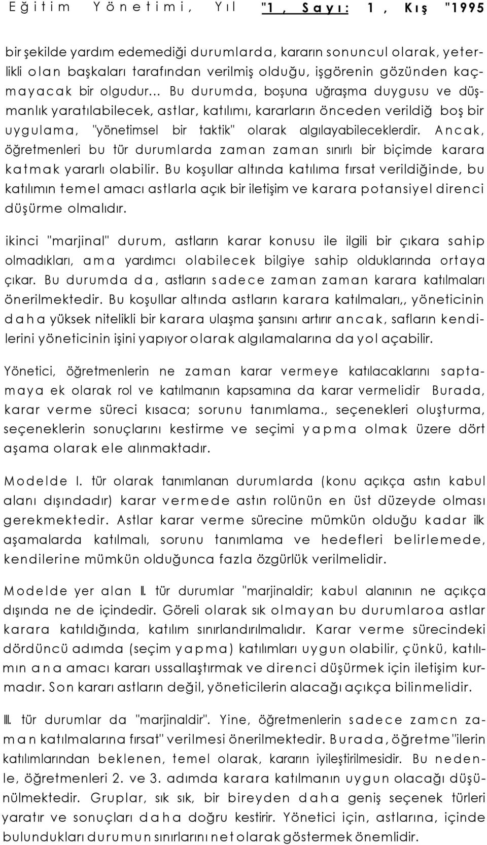 Ancak, öğretmenleri bu tür durumlarda zaman zaman sınırlı bir biçimde karara katmak yararlı olabilir.