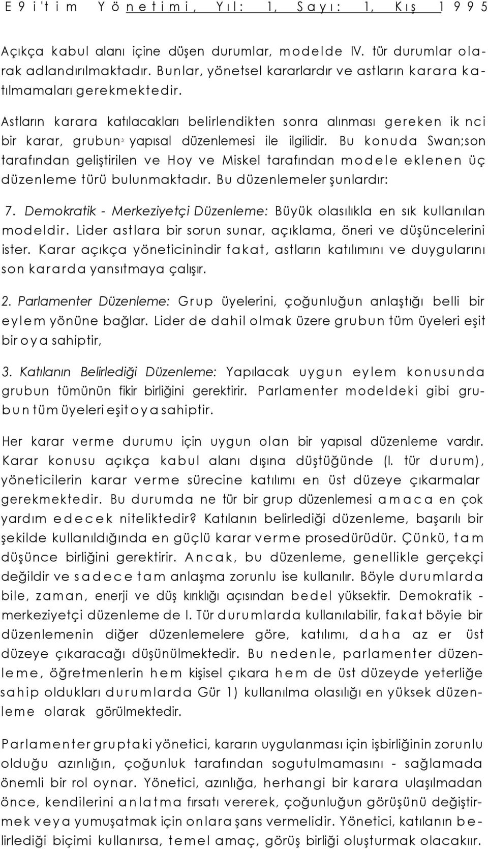 Astların karara katılacakları belirlendikten sonra alınması gereken ik nci bir karar, grubun yapısal düzenlemesi ile ilgilidir.